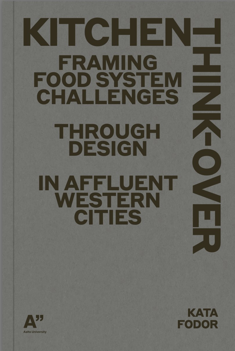 Cover of Kitchen Think-Over: Framing Food System Challenges through Design in Affluent Western Cities, by Kata Fodor, Aalto University